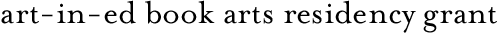 Art-in-Ed Artist's Book Residency Grant
