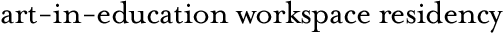 Art-in-ed Workspace Residency